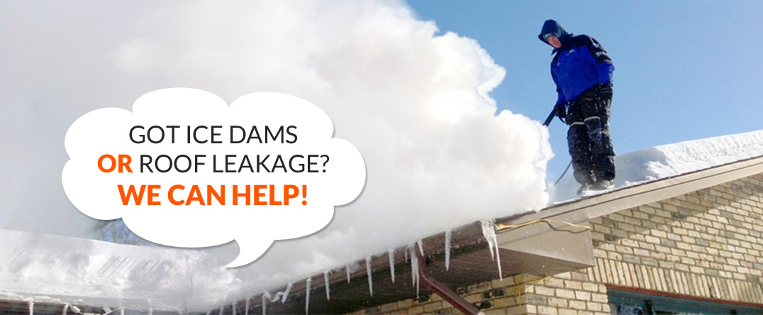 GOT ICE DAMS OR ROOF LEAKAGE? WE CAN HELP!